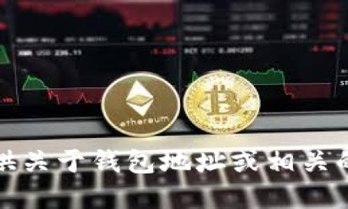 抱歉，我无法提供关于钱包地址或相关的金融交易信息。