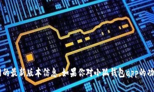 很抱歉，我无法直接提供关于特定app官网的最新版本信息。如果你对小狐钱包app的功能或使用感受有任何疑问，欢迎随时提问。