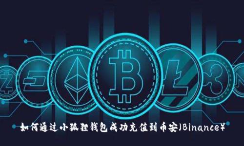 如何通过小狐狸钱包成功充值到币安（Binance）