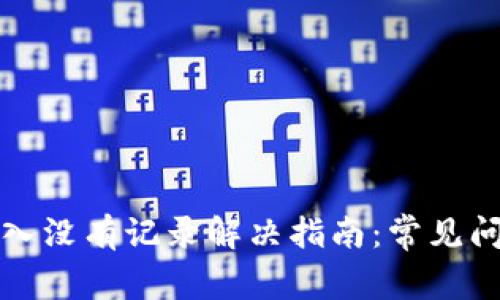 小狐狸钱包转入没有记录解决指南：常见问题与详细解析