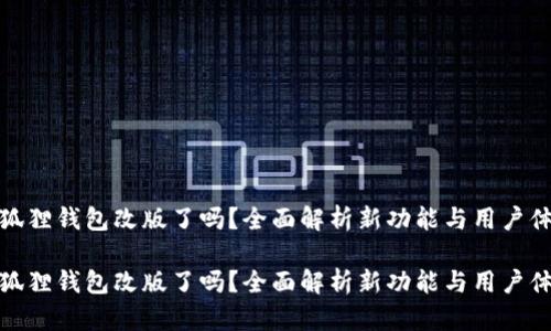 小狐狸钱包改版了吗？全面解析新功能与用户体验

小狐狸钱包改版了吗？全面解析新功能与用户体验