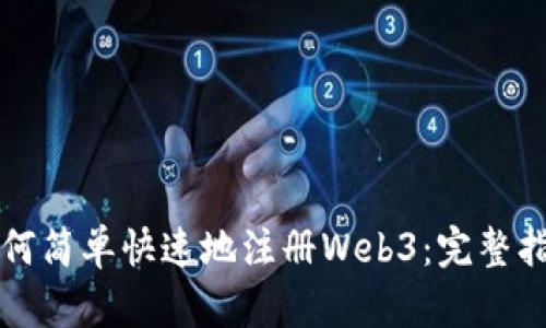 如何简单快速地注册Web3：完整指南