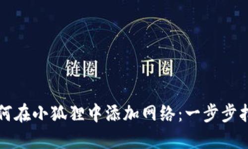 如何在小狐狸中添加网络：一步步指南